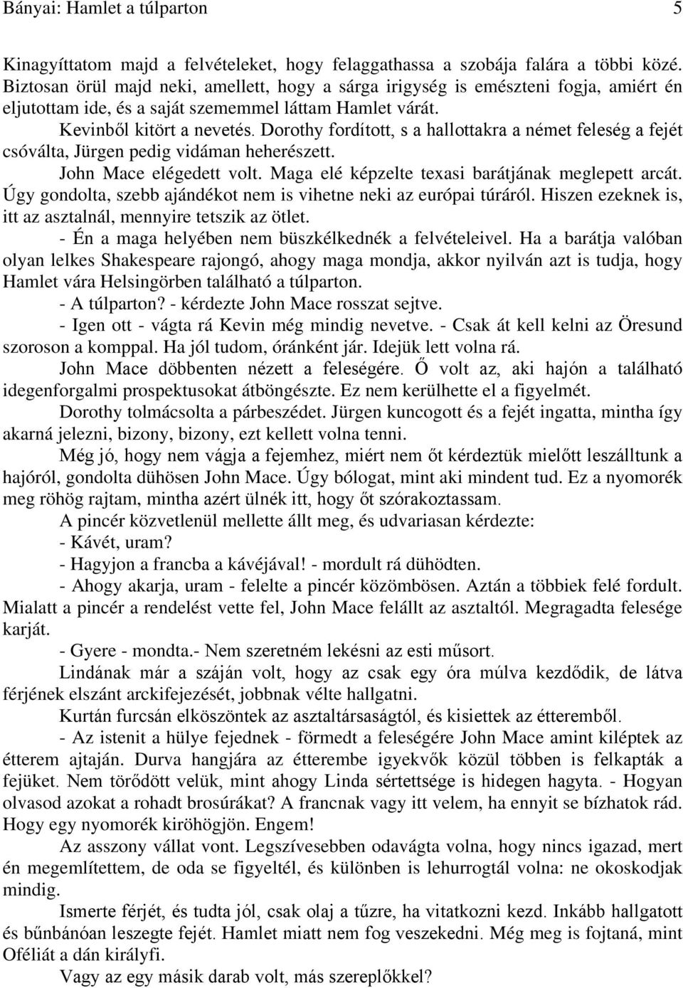 Dorothy fordított, s a hallottakra a német feleség a fejét csóválta, Jürgen pedig vidáman heherészett. John Mace elégedett volt. Maga elé képzelte texasi barátjának meglepett arcát.