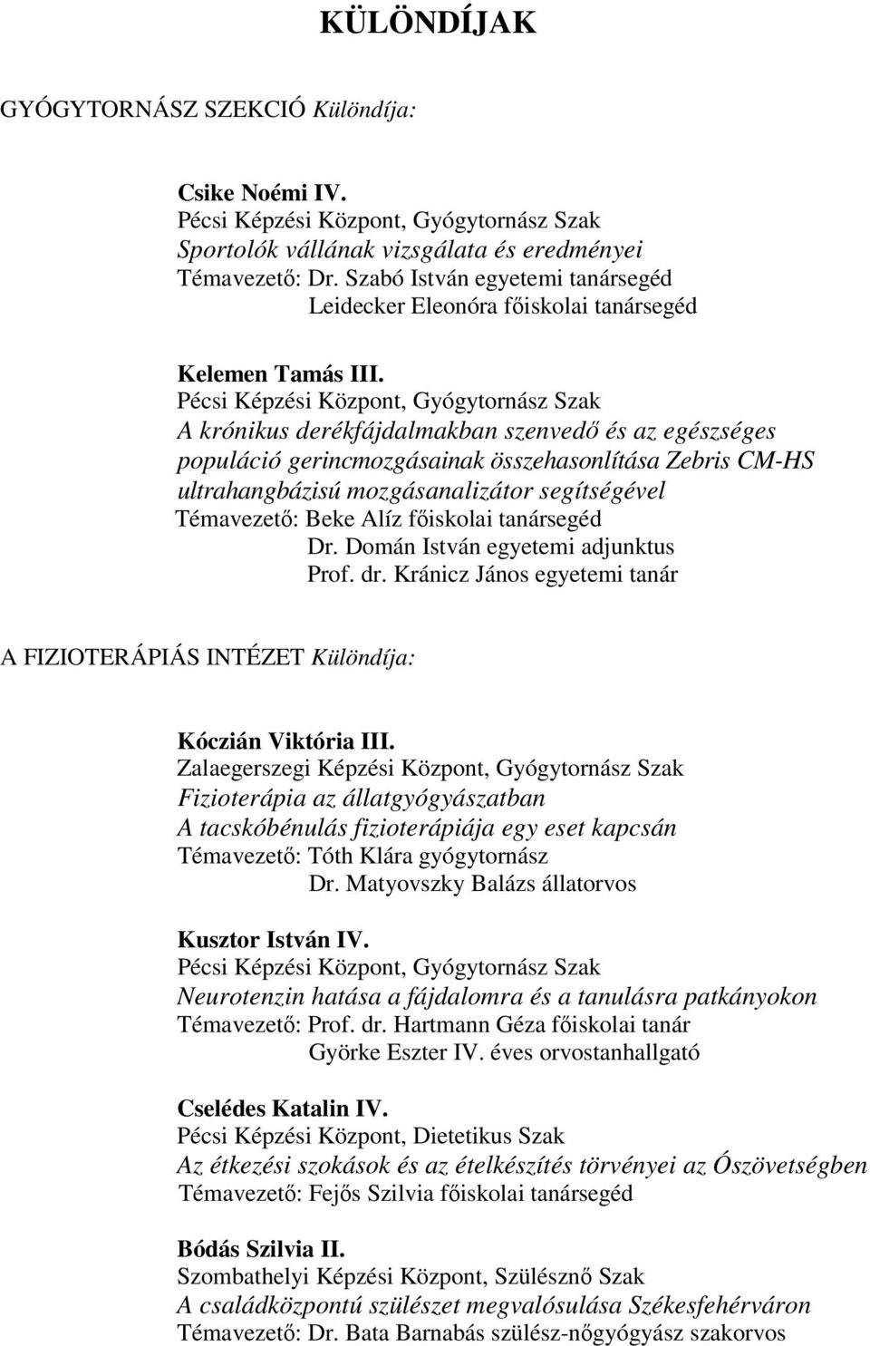 A krónikus derékfájdalmakban szenvedő és az egészséges populáció gerincmozgásainak összehasonlítása Zebris CM-HS ultrahangbázisú mozgásanalizátor segítségével Témavezető: Beke Alíz főiskolai