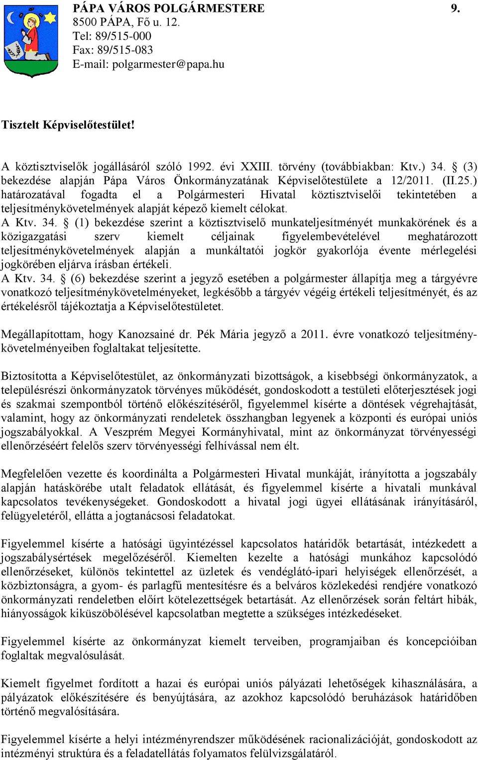 ) határozatával fogadta el a Polgármesteri Hivatal köztisztviselői tekintetében a teljesítménykövetelmények alapját képező kiemelt célokat. A Ktv. 34.