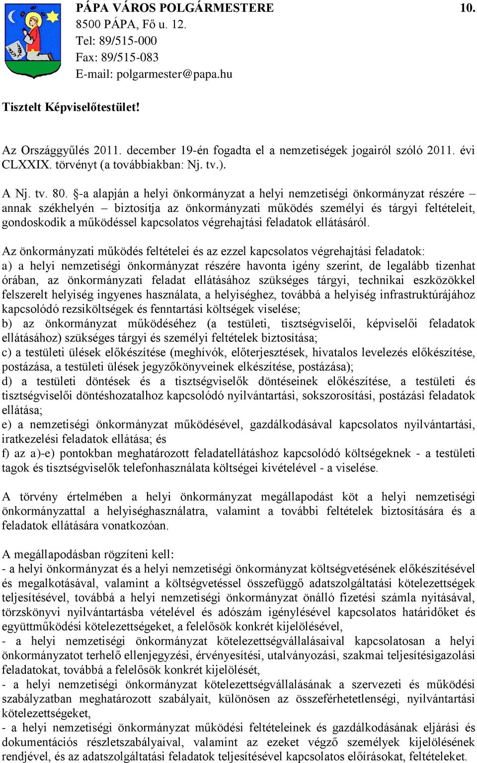 -a alapján a helyi önkormányzat a helyi nemzetiségi önkormányzat részére annak székhelyén biztosítja az önkormányzati működés személyi és tárgyi feltételeit, gondoskodik a működéssel kapcsolatos