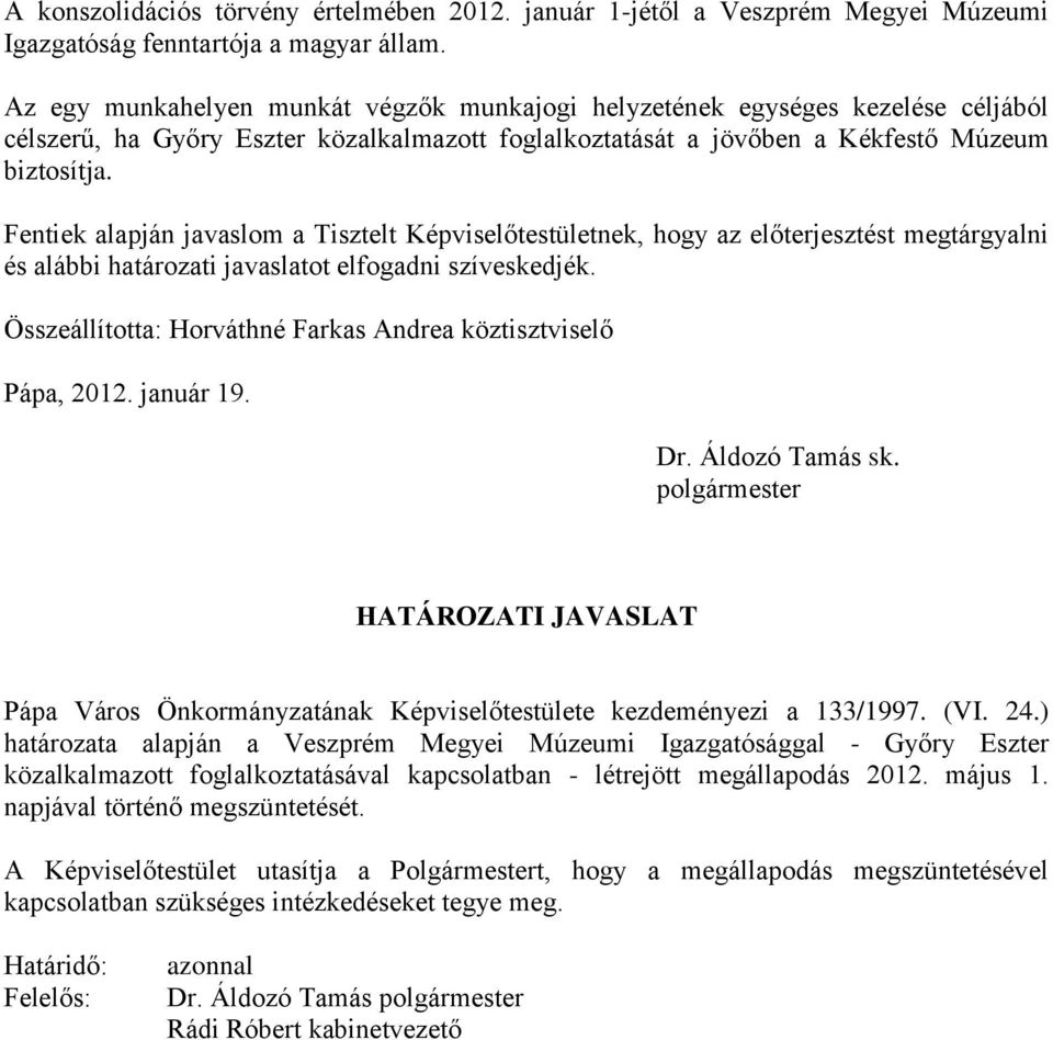 Fentiek alapján javaslom a Tisztelt Képviselőtestületnek, hogy az előterjesztést megtárgyalni és alábbi határozati javaslatot elfogadni szíveskedjék.