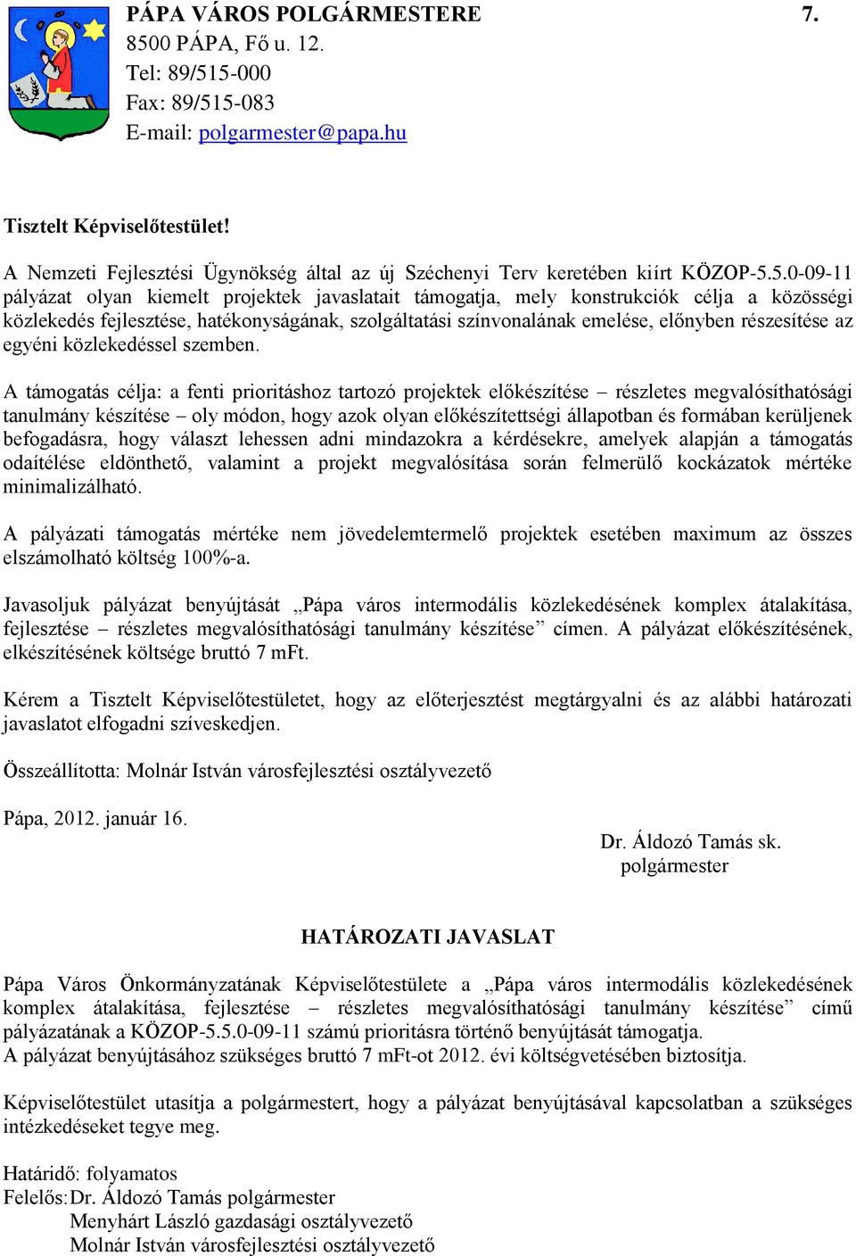 5.0-09-11 pályázat olyan kiemelt projektek javaslatait támogatja, mely konstrukciók célja a közösségi közlekedés fejlesztése, hatékonyságának, szolgáltatási színvonalának emelése, előnyben
