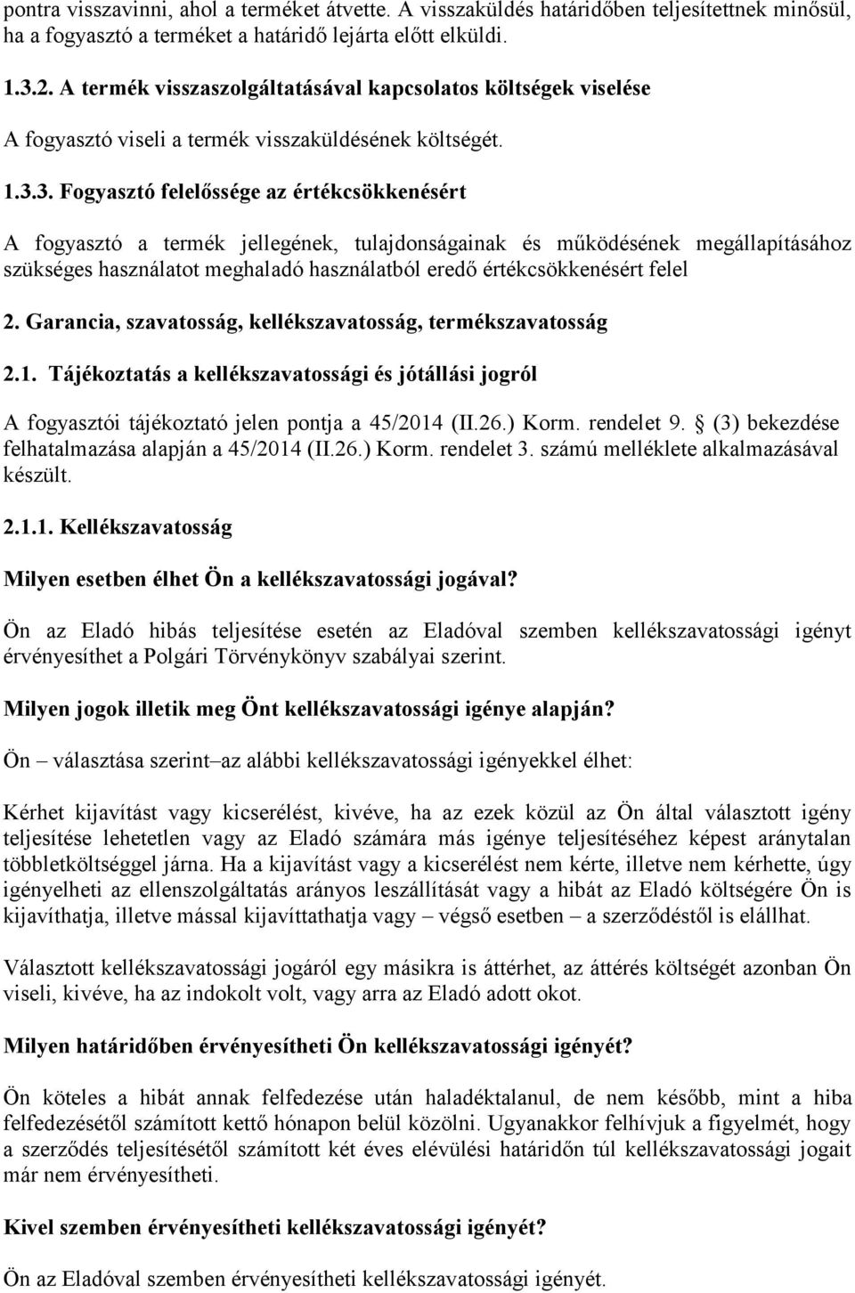 3. Fogyasztó felelőssége az értékcsökkenésért A fogyasztó a termék jellegének, tulajdonságainak és működésének megállapításához szükséges használatot meghaladó használatból eredő értékcsökkenésért