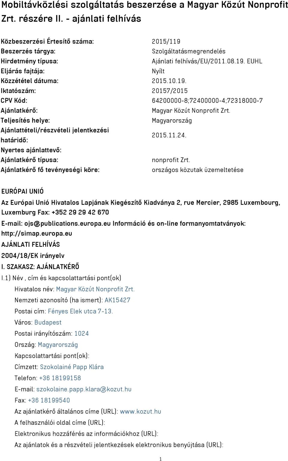 10.19. Iktatószám: 20157/2015 CPV Kód: 64200000-8;72400000-4;72318000-7 Ajánlatkérő: Magyar Közút Nonprofit Zrt. Teljesítés helye: Magyarország Ajánlattételi/részvételi jelentkezési határidő: 2015.11.