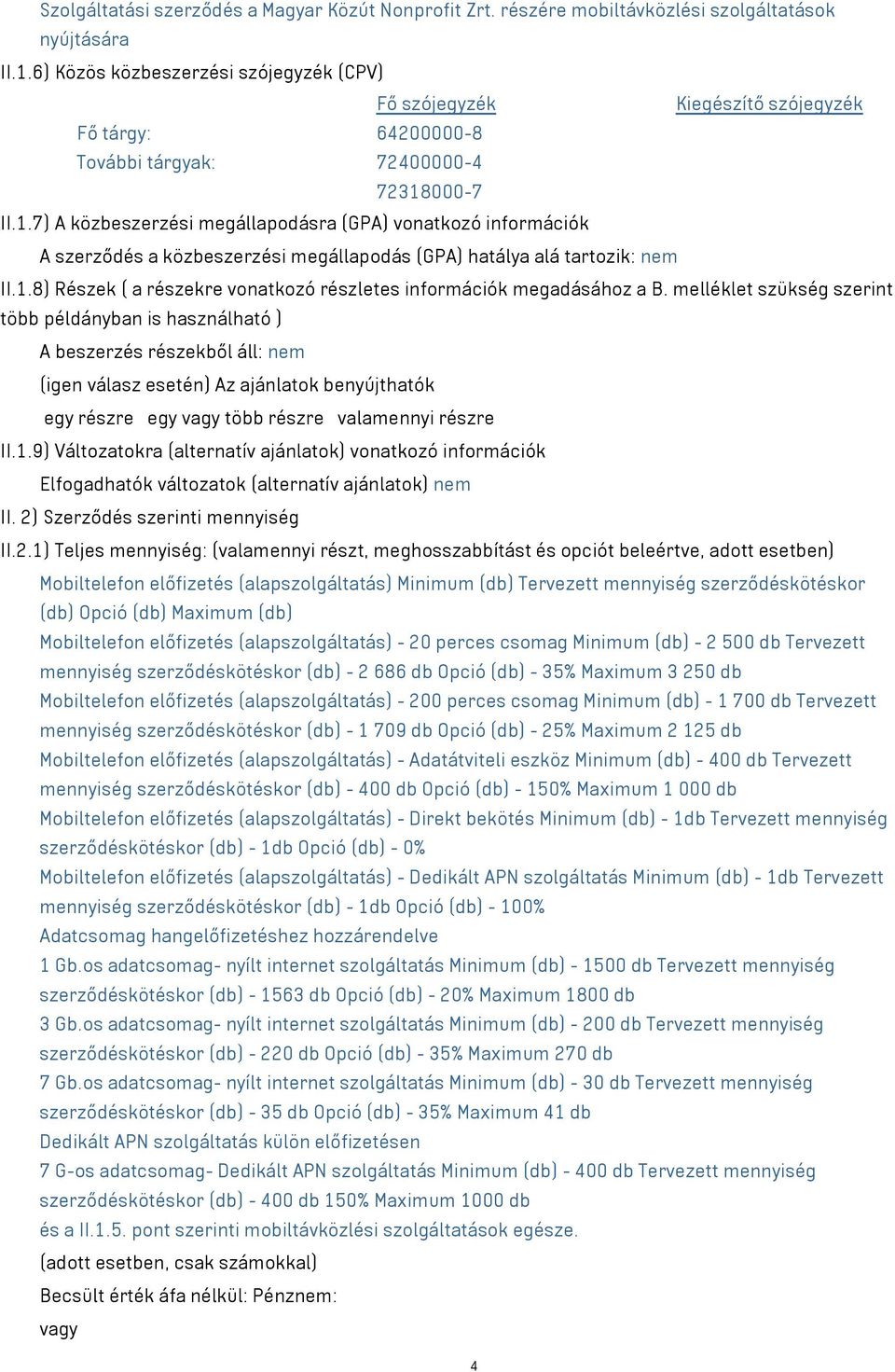 000-7 II.1.7) A közbeszerzési megállapodásra (GPA) vonatkozó információk A szerződés a közbeszerzési megállapodás (GPA) hatálya alá tartozik: nem II.1.8) Részek ( a részekre vonatkozó részletes információk megadásához a B.