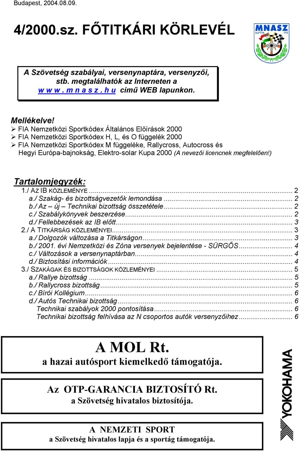 Elektro-solar Kupa 2000 (A nevezői licencnek megfelelően!) Tartalomjegyzék: 1./ AZ IB KÖZLEMÉNYE... 2 a./ Szakág- és bizottságvezetők lemondása... 2 b./ Az új Technikai bizottság összetétele... 2 c.