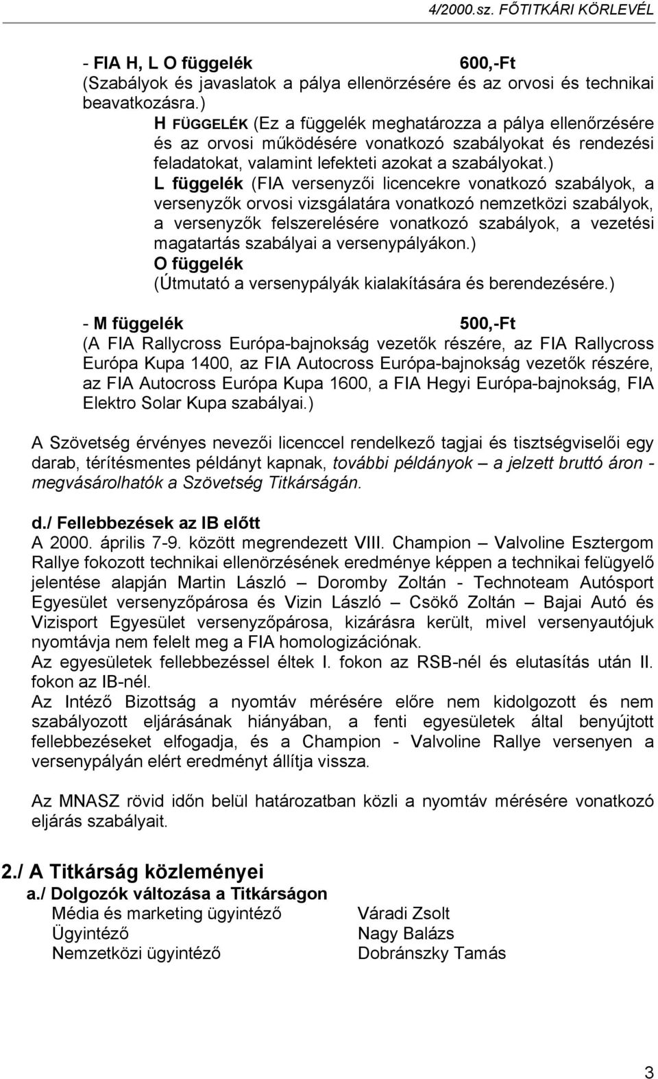 ) L függelék (FIA versenyzői licencekre vonatkozó szabályok, a versenyzők orvosi vizsgálatára vonatkozó nemzetközi szabályok, a versenyzők felszerelésére vonatkozó szabályok, a vezetési magatartás