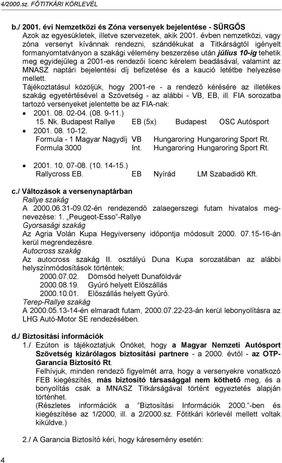 rendezői licenc kérelem beadásával, valamint az MNASZ naptári bejelentési díj befizetése és a kaució letétbe helyezése mellett.