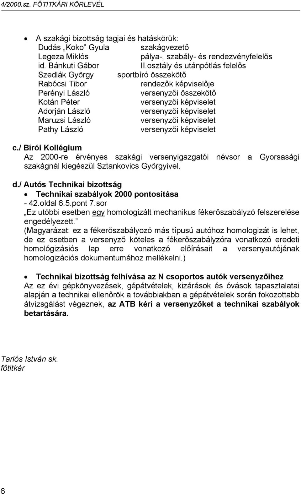 / Bírói Kollégium Az 2000-re érvényes szakági versenyigazgatói névsor a Gyorsasági szakágnál kiegészül Sztankovics Györgyivel. d./ Autós Technikai bizottság Technikai szabályok 2000 pontosítása - 42.