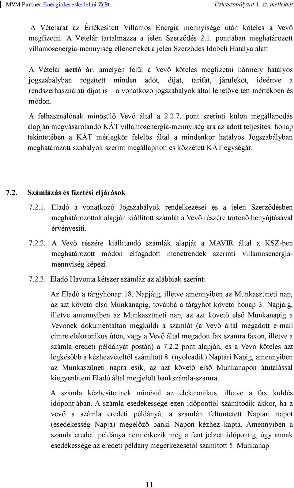 A Vételár nettó ár, amelyen felül a Vevő köteles megfizetni bármely hatályos jogszabályban rögzített minden adót, díjat, tarifát, járulékot, ideértve a rendszerhasználati díjat is a vonatkozó