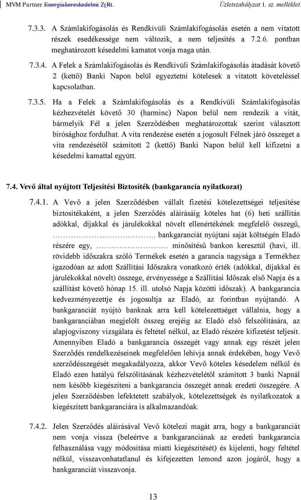 Ha a Felek a Számlakifogásolás és a Rendkívüli Számlakifogásolás kézhezvételét követő 30 (harminc) Napon belül nem rendezik a vitát, bármelyik Fél a jelen Szerződésben meghatározottak szerint