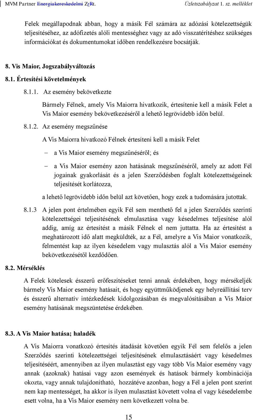 Értesítési követelmények 8.1.1. Az esemény bekövetkezte Bármely Félnek, amely Vis Maiorra hivatkozik, értesítenie kell a másik Felet a Vis Maior esemény bekövetkezéséről a lehető legrövidebb időn belül.