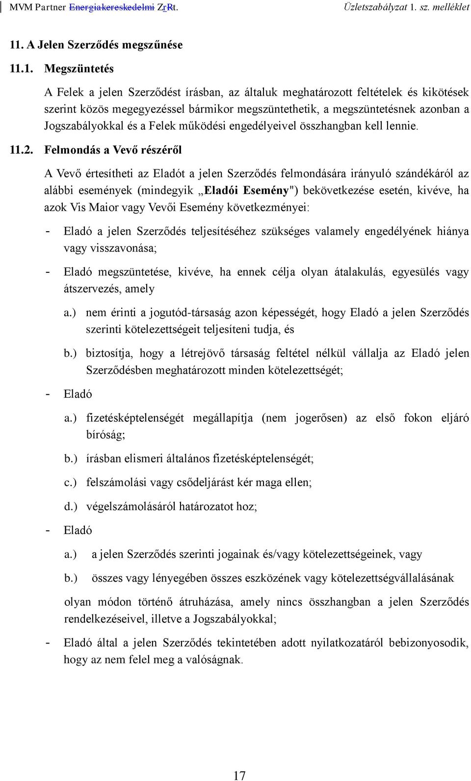 Felmondás a Vevő részéről A Vevő értesítheti az Eladót a jelen Szerződés felmondására irányuló szándékáról az alábbi események (mindegyik Eladói Esemény") bekövetkezése esetén, kivéve, ha azok Vis