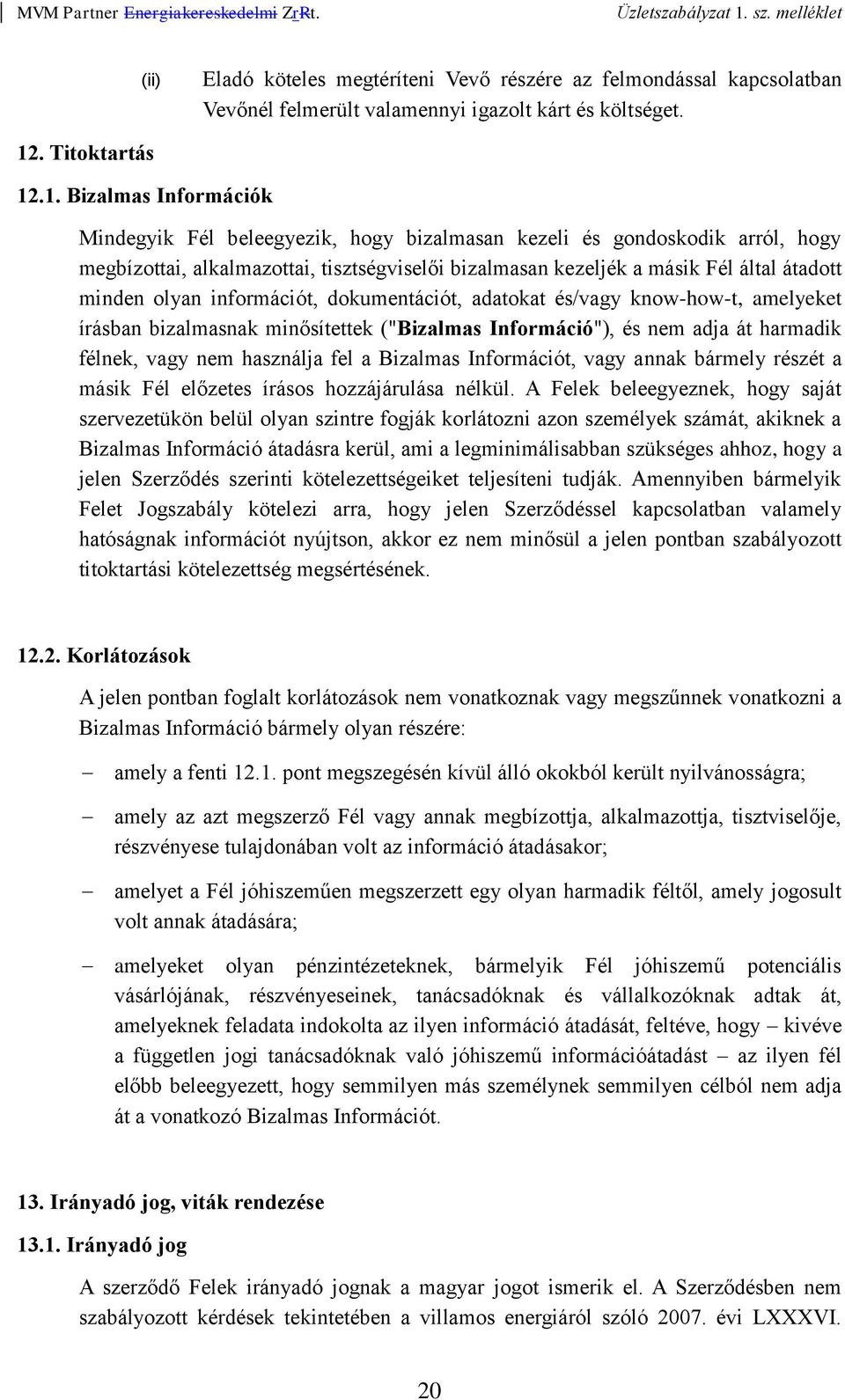 .1. Bizalmas Információk Mindegyik Fél beleegyezik, hogy bizalmasan kezeli és gondoskodik arról, hogy megbízottai, alkalmazottai, tisztségviselői bizalmasan kezeljék a másik Fél által átadott minden