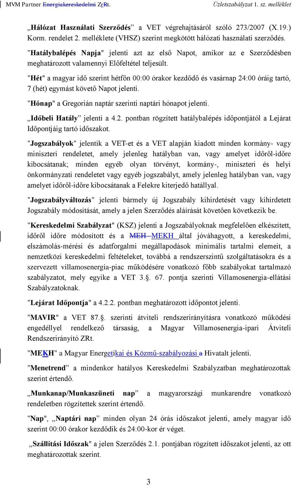 "Hét" a magyar idő szerint hétfőn 00:00 órakor kezdődő és vasárnap 24:00 óráig tartó, 7 (hét) egymást követő Napot jelenti. "Hónap" a Gregorián naptár szerinti naptári hónapot jelenti.