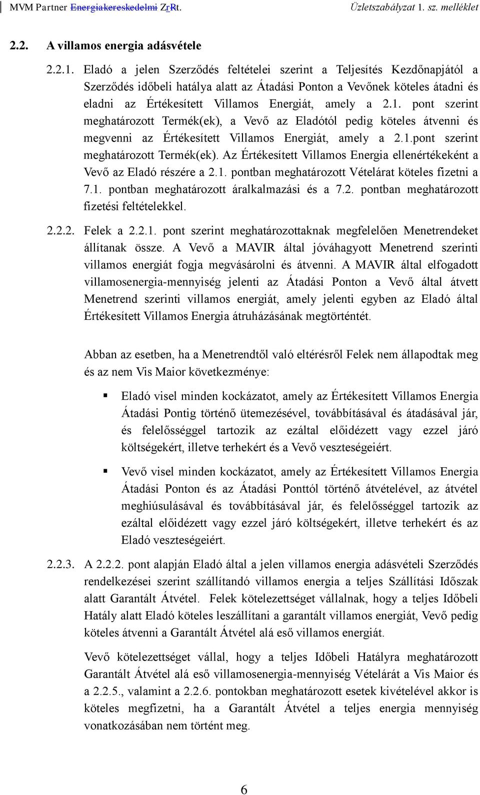 2.1. pont szerint meghatározott Termék(ek), a Vevő az Eladótól pedig köteles átvenni és megvenni az Értékesített Villamos Energiát, amely a 2.1.pont szerint meghatározott Termék(ek). Az Értékesített Villamos Energia ellenértékeként a Vevő az Eladó részére a 2.