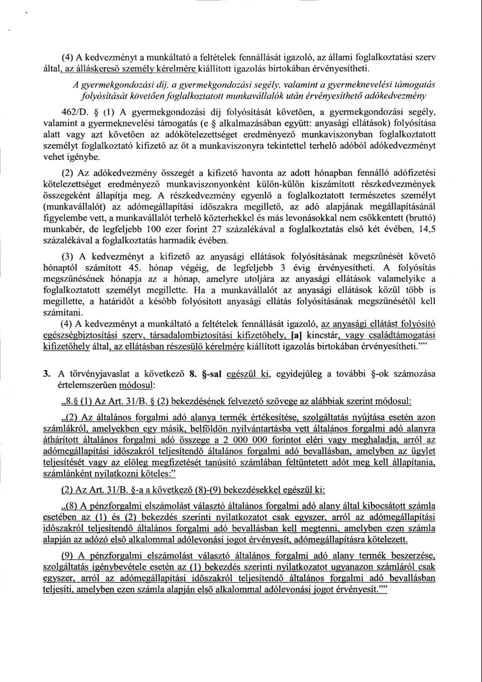 (1) A gyermekgondozási díj folyósítását követ ően, a gyermekgondozási segély, valamint a gyermeknevelési támogatás (e alkalmazásában együtt: anyasági ellátások) folyósítás a alatt vagy azt követően