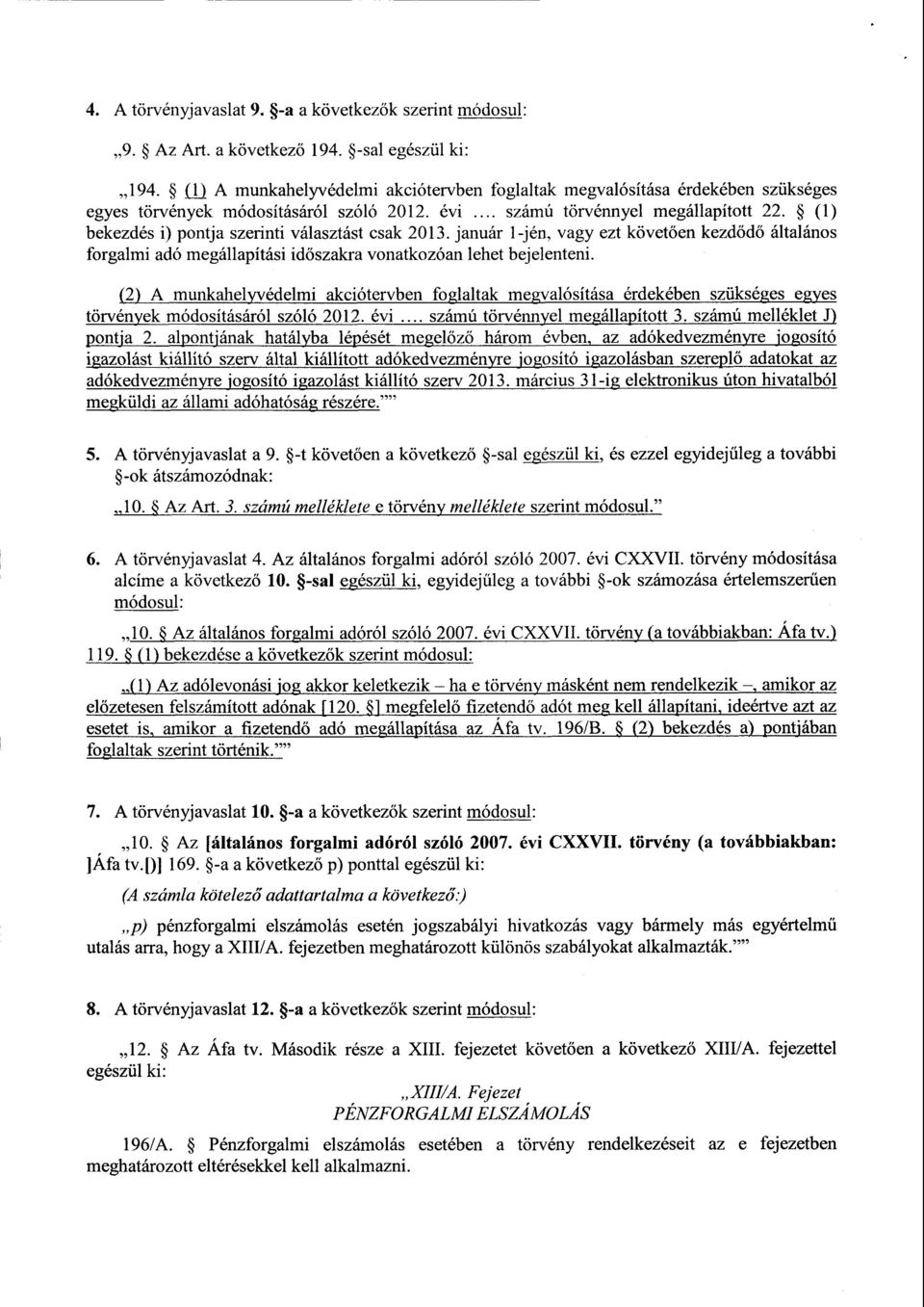 (1 ) bekezdés i) pontja szerinti választást csak 2013. január 1-jén, vagy ezt követ ően kezdődő általáno s forgalmi adó megállapítási időszakra vonatkozóan lehet bejelenteni.