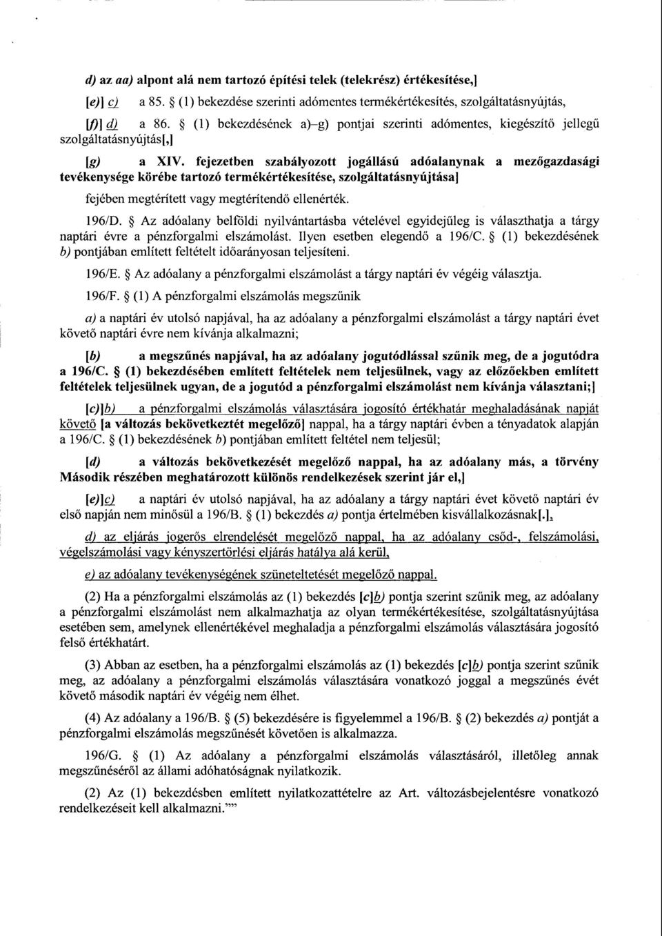 fejezetben szabályozott jogállású adóalanynak a mez őgazdasági tevékenysége körébe tartozó termékértékesítése, szolgáltatásnyújtása ] fejében megtérített vagy megtérítend ő ellenérték. 196/D.