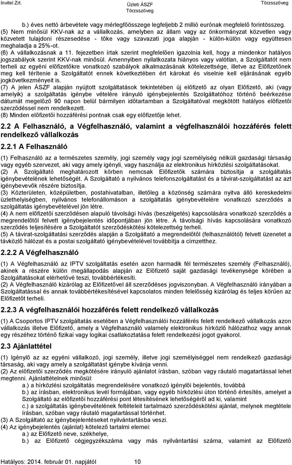 meghaladja a 25%-ot. (6) A vállalkozásnak a 11. fejezetben írtak szerint megfelelően igazolnia kell, hogy a mindenkor hatályos jogszabályok szerint KKV-nak minősül.