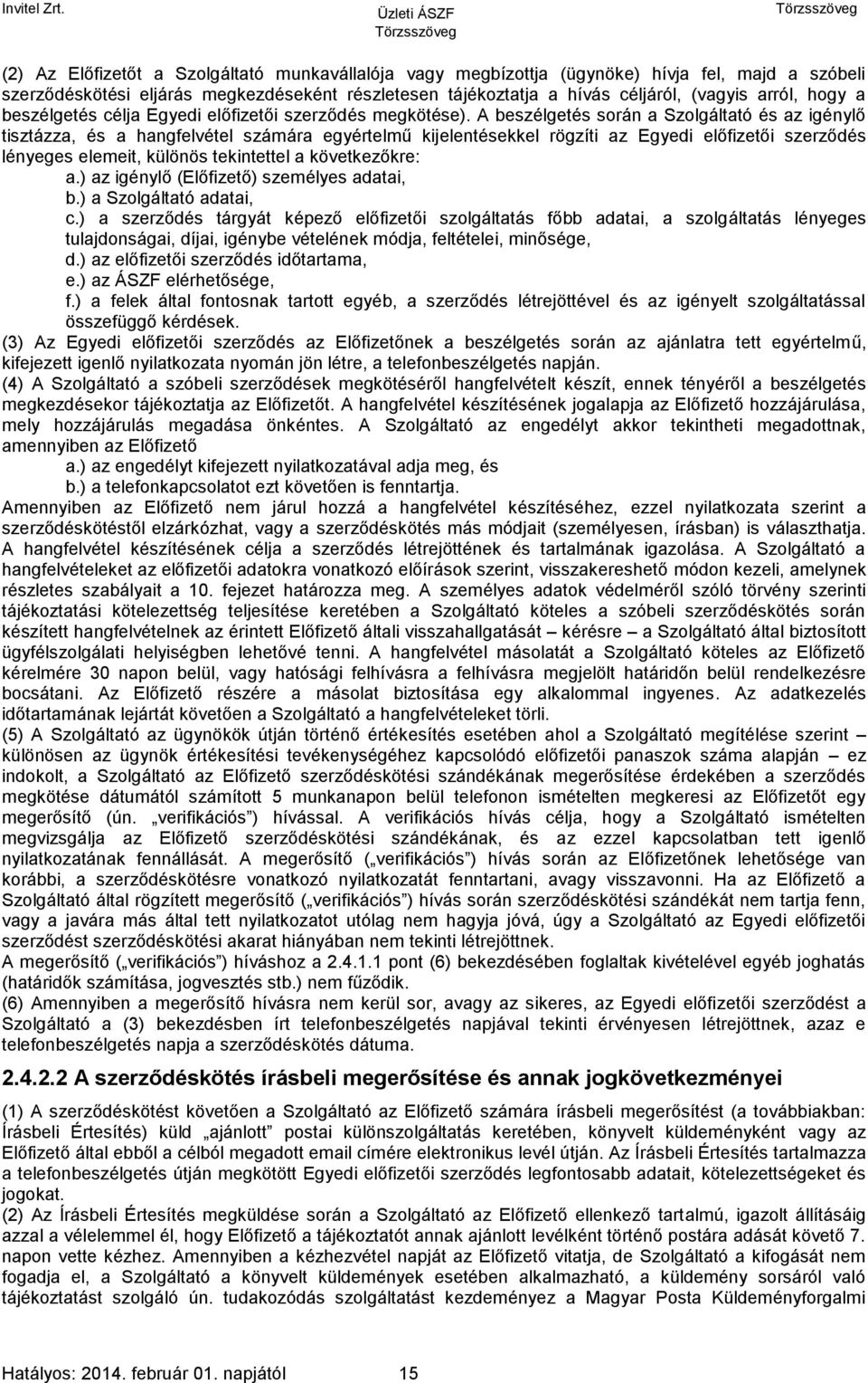 A beszélgetés során a Szolgáltató és az igénylő tisztázza, és a hangfelvétel számára egyértelmű kijelentésekkel rögzíti az Egyedi előfizetői szerződés lényeges elemeit, különös tekintettel a