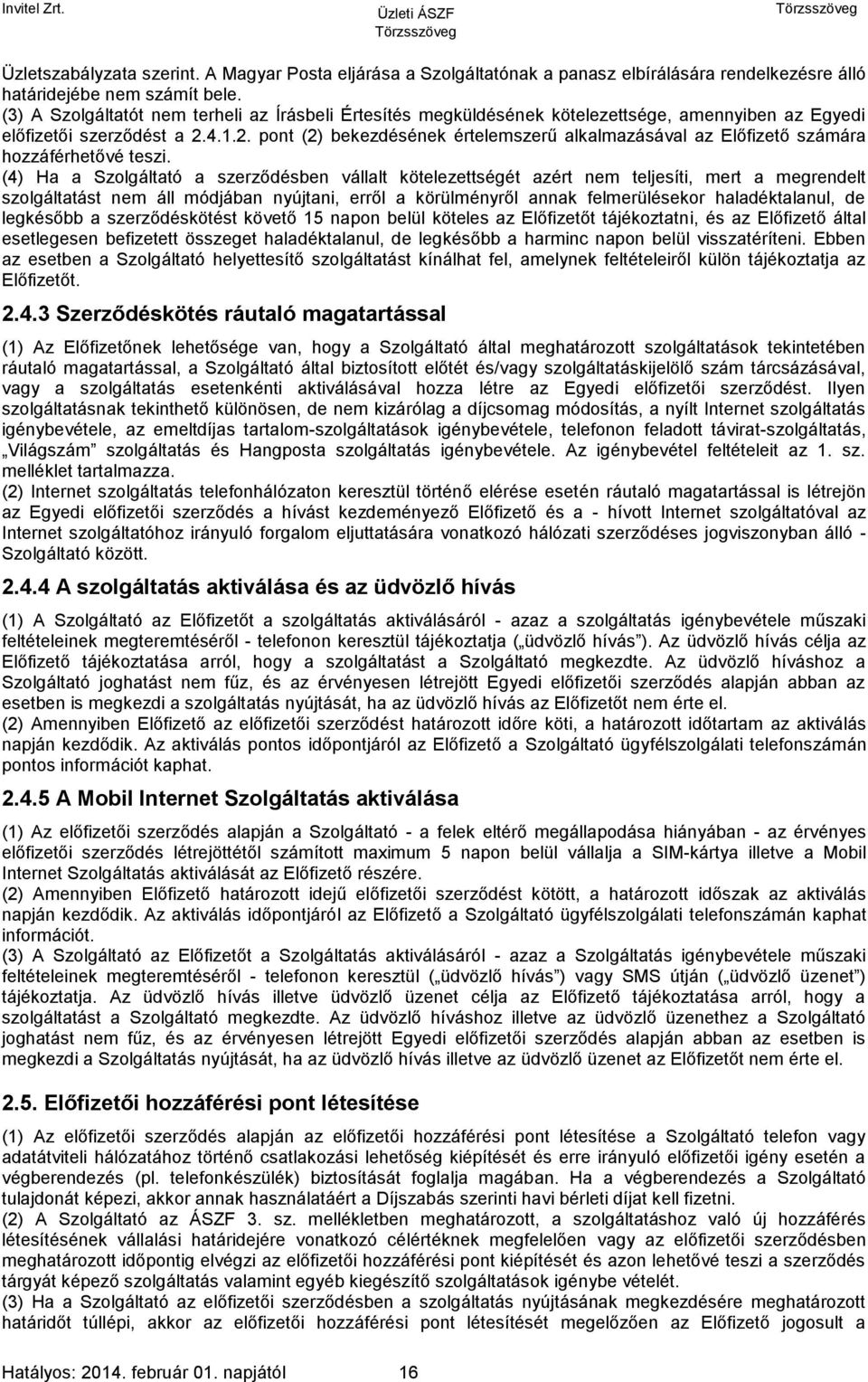 4.1.2. pont (2) bekezdésének értelemszerű alkalmazásával az Előfizető számára hozzáférhetővé teszi.