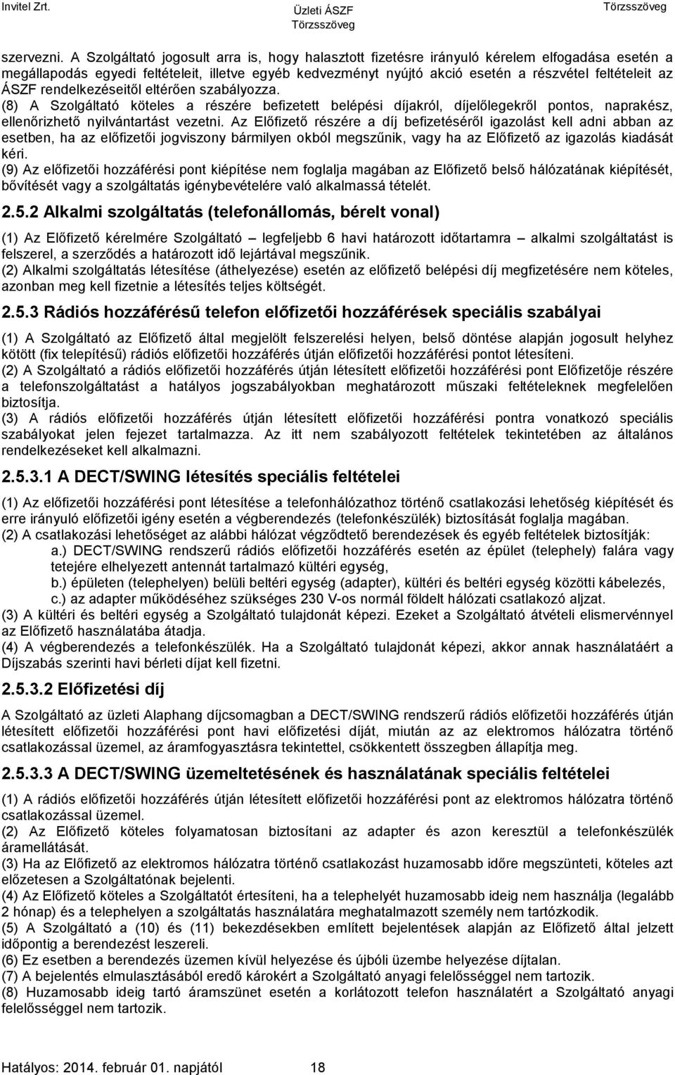 az ÁSZF rendelkezéseitől eltérően szabályozza. (8) A Szolgáltató köteles a részére befizetett belépési díjakról, díjelőlegekről pontos, naprakész, ellenőrizhető nyilvántartást vezetni.