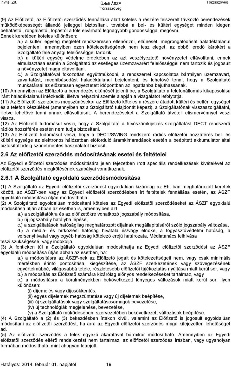 ) a kültéri egység meglétét rendszeresen ellenőrizni, eltűnését, megrongálódását haladéktalanul bejelenteni, amennyiben ezen kötelezettségének nem tesz eleget, az ebből eredő károkért a Szolgáltató