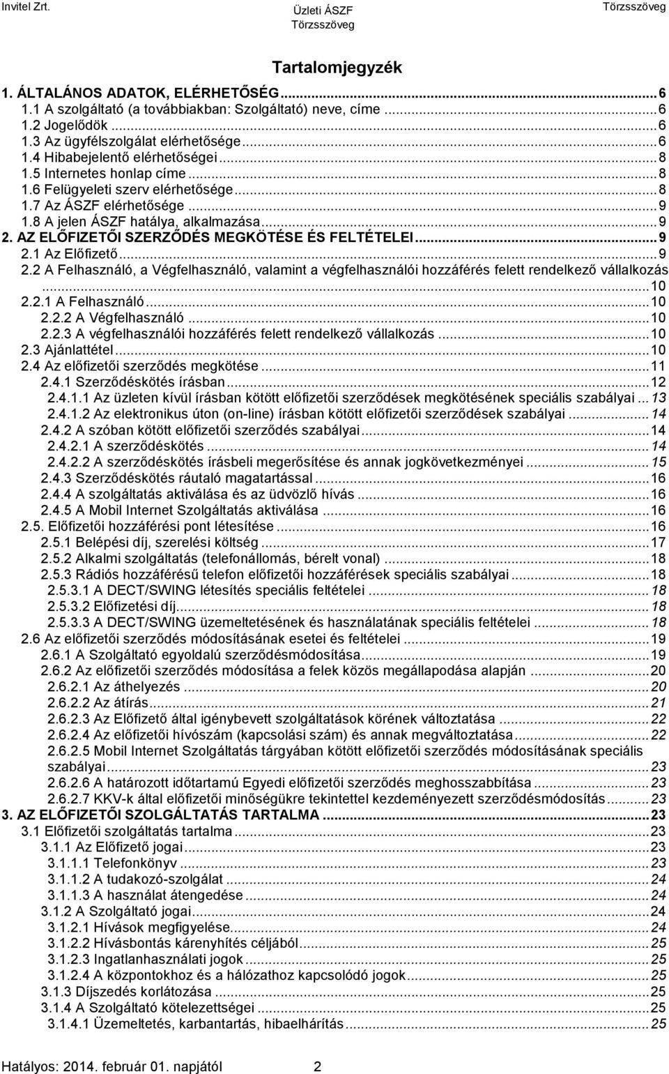 AZ ELŐFIZETŐI SZERZŐDÉS MEGKÖTÉSE ÉS FELTÉTELEI... 9 2.1 Az Előfizető... 9 2.2 A Felhasználó, a Végfelhasználó, valamint a végfelhasználói hozzáférés felett rendelkező vállalkozás... 10 2.2.1 A Felhasználó.