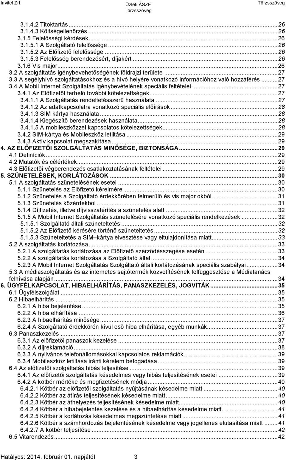 .. 27 3.4.1 Az Előfizetőt terhelő további kötelezettségek... 27 3.4.1.1 A Szolgáltatás rendeltetésszerű használata... 27 3.4.1.2 Az adatkapcsolatra vonatkozó speciális előírások... 28 3.4.1.3 SIM kártya használata.