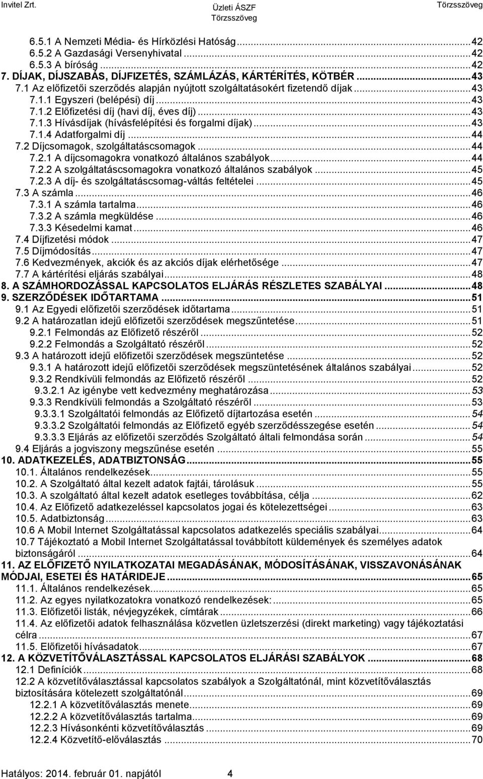 .. 43 7.1.4 Adatforgalmi díj... 44 7.2 Díjcsomagok, szolgáltatáscsomagok... 44 7.2.1 A díjcsomagokra vonatkozó általános szabályok... 44 7.2.2 A szolgáltatáscsomagokra vonatkozó általános szabályok.