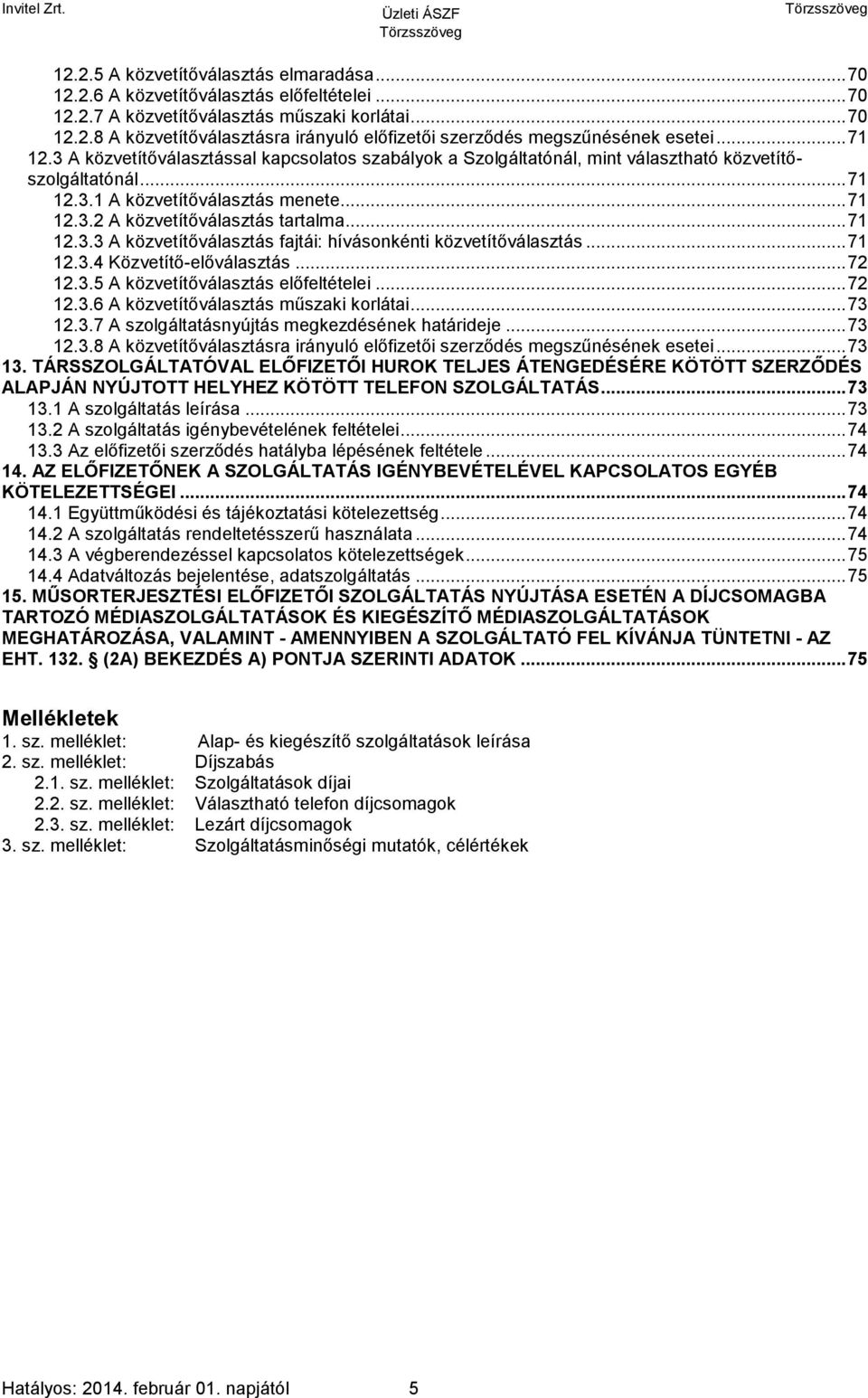 .. 71 12.3.3 A közvetítőválasztás fajtái: hívásonkénti közvetítőválasztás... 71 12.3.4 Közvetítő-előválasztás... 72 12.3.5 A közvetítőválasztás előfeltételei... 72 12.3.6 A közvetítőválasztás műszaki korlátai.