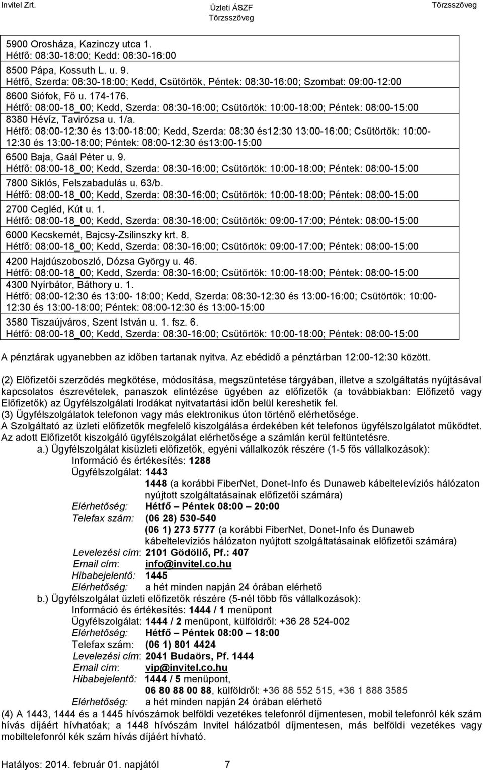 Hétfő: 08:00-18_00; Kedd, Szerda: 08:30-16:00; Csütörtök: 10:00-18:00; Péntek: 08:00-15:00 8380 Hévíz, Tavirózsa u. 1/a.