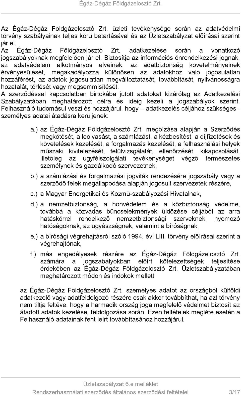 Biztosítja az információs önrendelkezési jognak, az adatvédelem alkotmányos elveinek, az adatbiztonság követelményeinek érvényesülését, megakadályozza különösen az adatokhoz való jogosulatlan