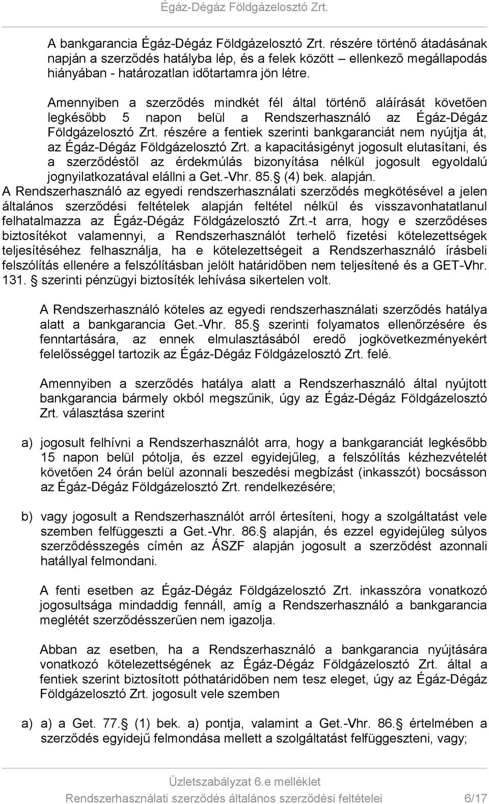részére a fentiek szerinti bankgaranciát nem nyújtja át, az Égáz-Dégáz Földgázelosztó Zrt.