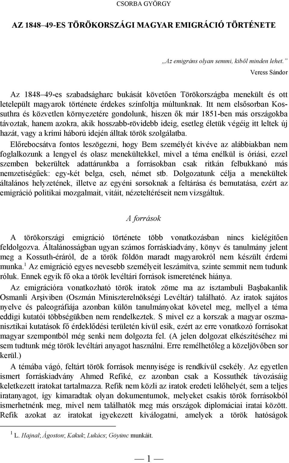 Itt nem elsősorban Kossuthra és közvetlen környezetére gondolunk, hiszen ők már 1851-ben más országokba távoztak, hanem azokra, akik hosszabb-rövidebb ideig, esetleg életük végéig itt leltek új