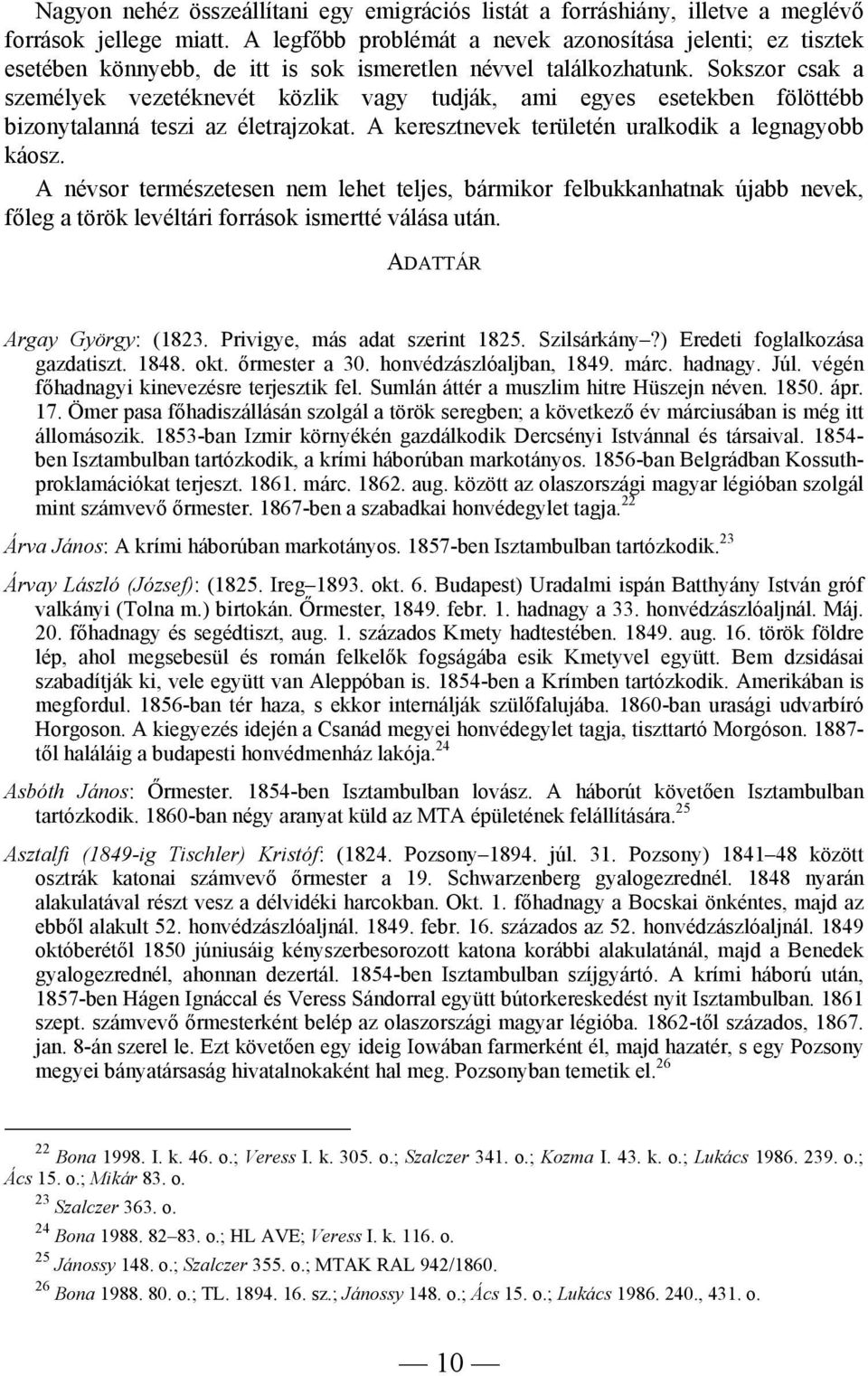 Sokszor csak a személyek vezetéknevét közlik vagy tudják, ami egyes esetekben fölöttébb bizonytalanná teszi az életrajzokat. A keresztnevek területén uralkodik a legnagyobb káosz.