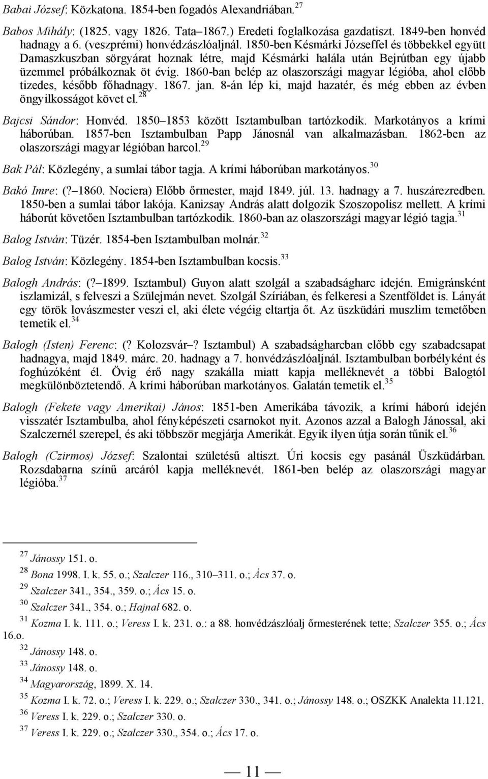 1860-ban belép az olaszországi magyar légióba, ahol előbb tizedes, később főhadnagy. 1867. jan. 8-án lép ki, majd hazatér, és még ebben az évben öngyilkosságot követ el. 28 Bajcsi Sándor: Honvéd.