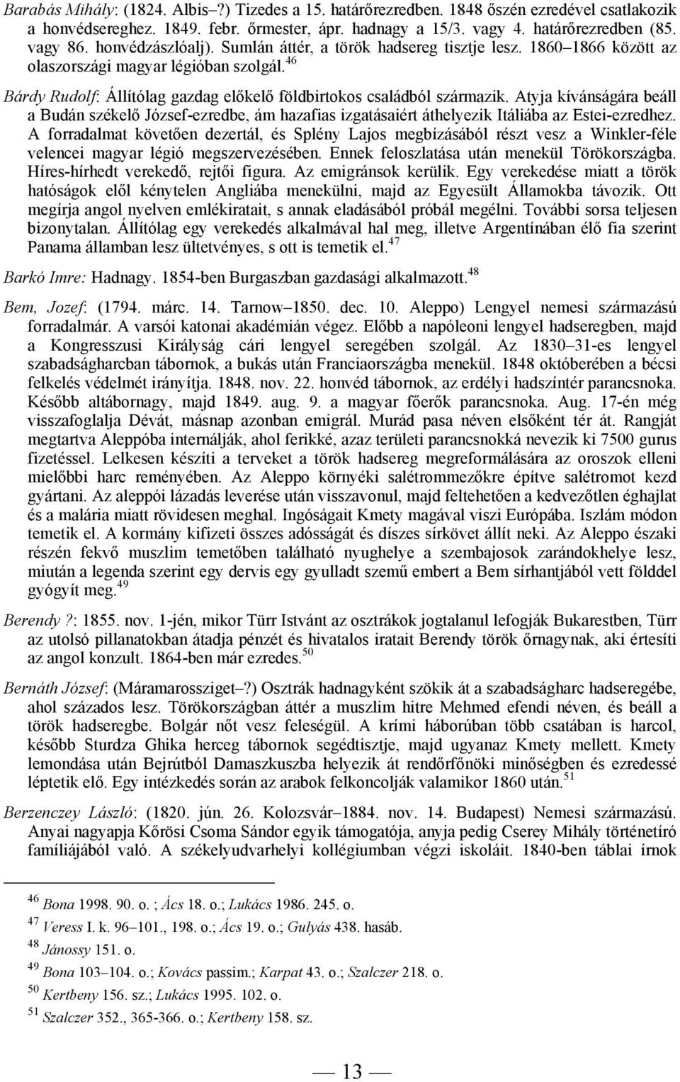 Atyja kívánságára beáll a Budán székelő József-ezredbe, ám hazafias izgatásaiért áthelyezik Itáliába az Estei-ezredhez.