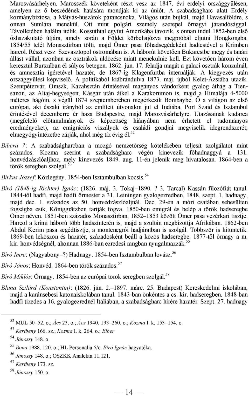 Távollétében halálra ítélik. Kossuthtal együtt Amerikába távozik, s onnan indul 1852-ben első őshazakutató útjára, amely során a Földet körbehajózva megpróbál eljutni Hongkongba.