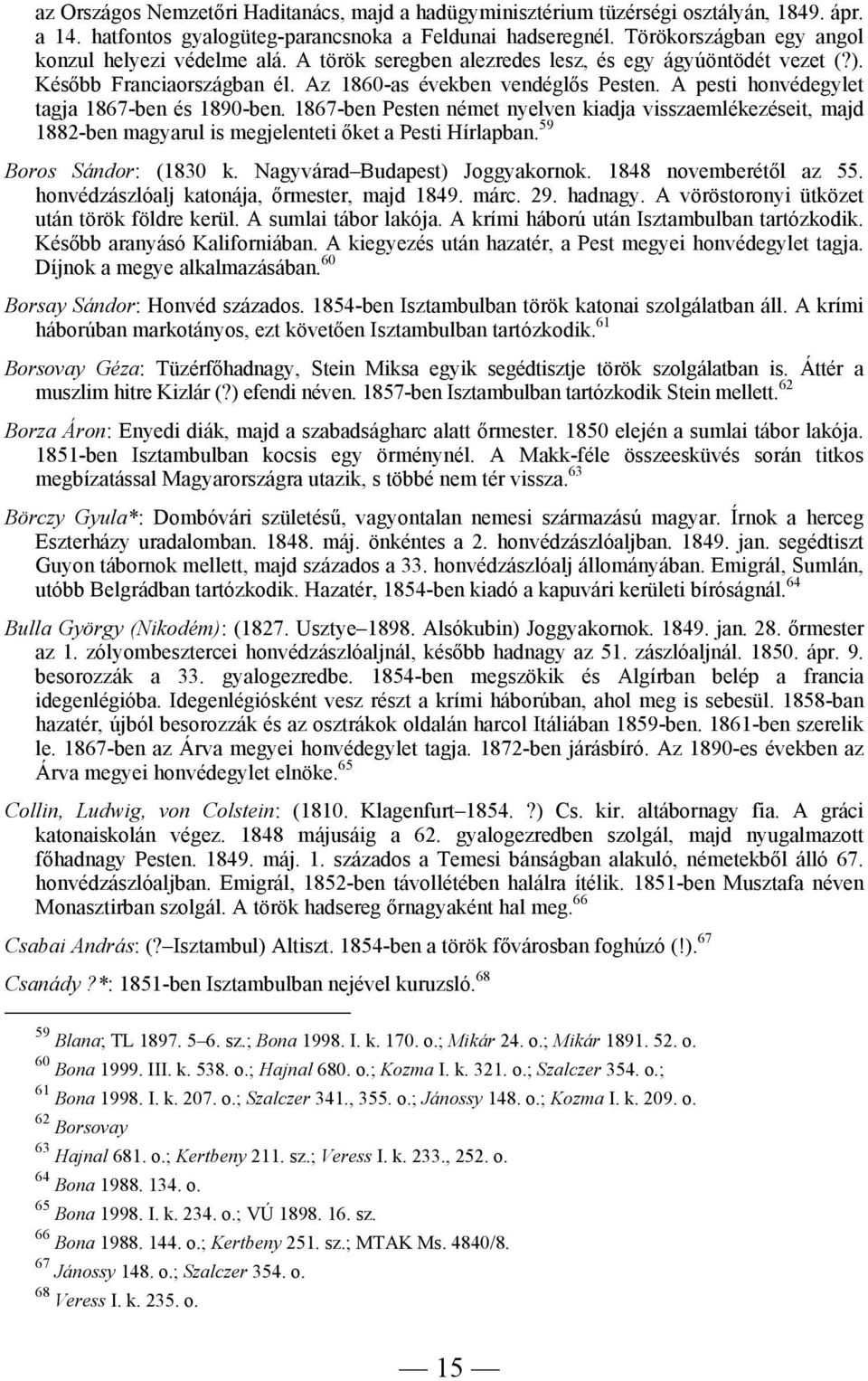 A pesti honvédegylet tagja 1867-ben és 1890-ben. 1867-ben Pesten német nyelven kiadja visszaemlékezéseit, majd 1882-ben magyarul is megjelenteti őket a Pesti Hírlapban. 59 Boros Sándor: (1830 k.