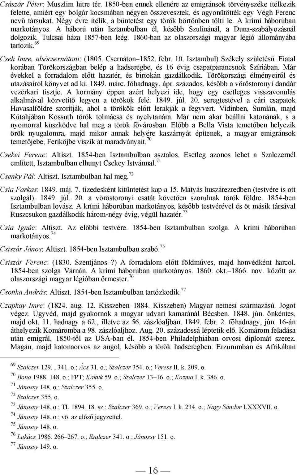 1860-ban az olaszországi magyar légió állományába tartozik. 69 Cseh Imre, alsócsernátoni: (1805. Csernáton 1852. febr. 10. Isztambul) Székely születésű.