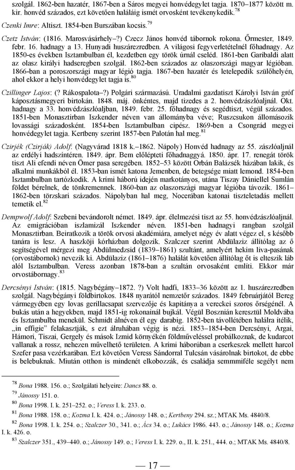 A világosi fegyverletételnél főhadnagy. Az 1850-es években Isztambulban él, kezdetben egy török úrnál cseléd. 1861-ben Garibaldi alatt az olasz királyi hadseregben szolgál.