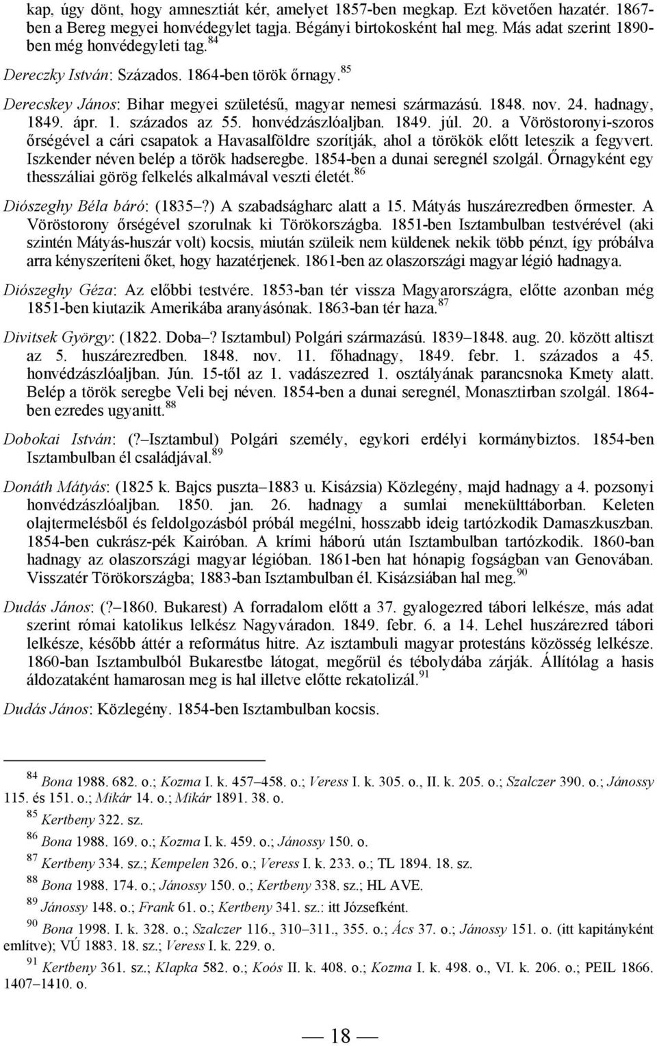 hadnagy, 1849. ápr. 1. százados az 55. honvédzászlóaljban. 1849. júl. 20. a Vöröstoronyi-szoros őrségével a cári csapatok a Havasalföldre szorítják, ahol a törökök előtt leteszik a fegyvert.