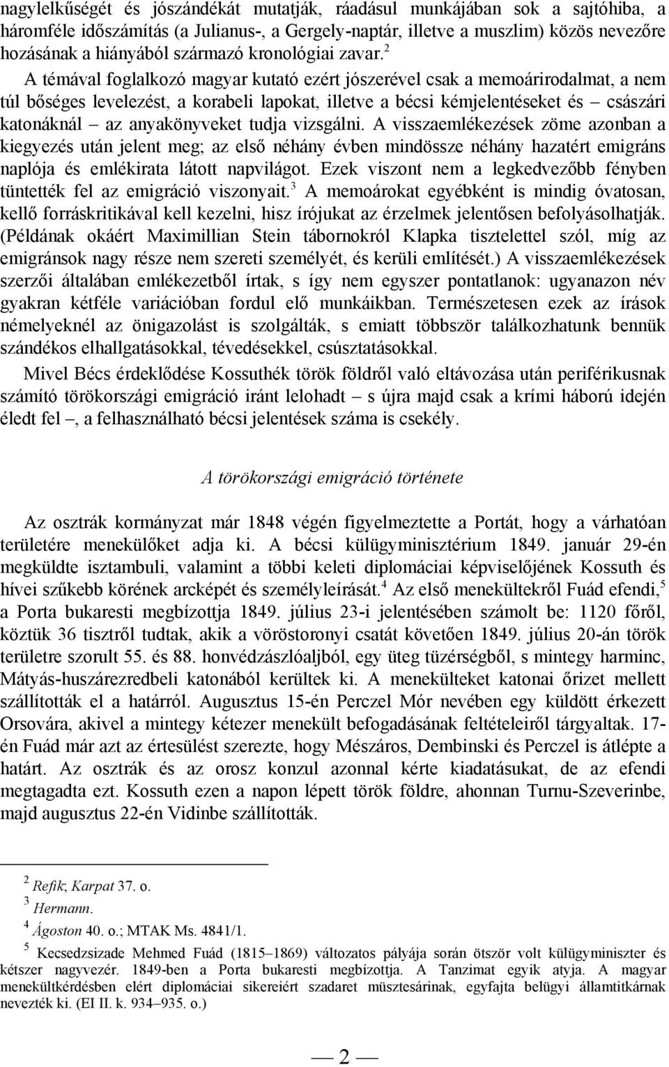 2 A témával foglalkozó magyar kutató ezért jószerével csak a memoárirodalmat, a nem túl bőséges levelezést, a korabeli lapokat, illetve a bécsi kémjelentéseket és császári katonáknál az anyakönyveket