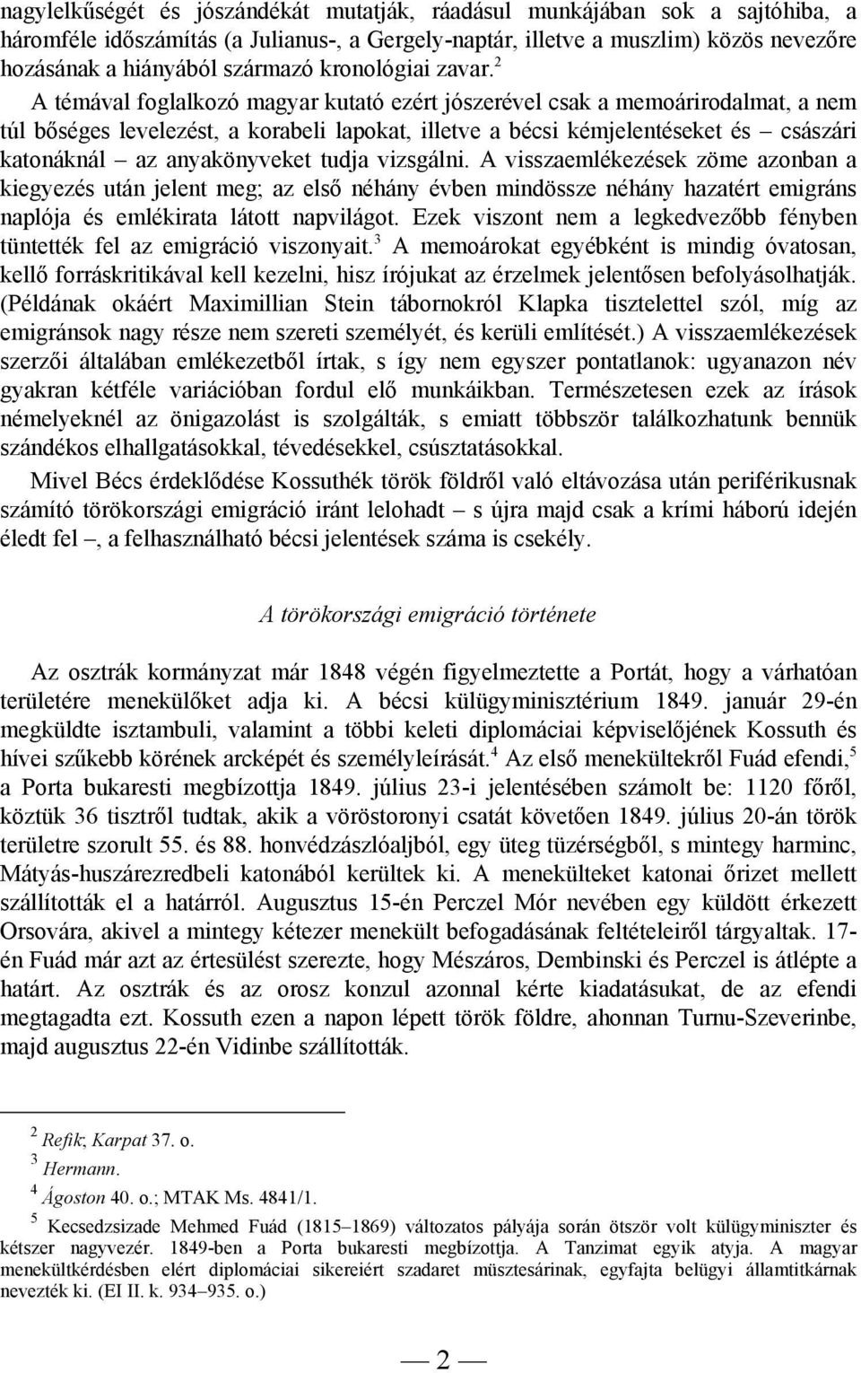 2 A témával foglalkozó magyar kutató ezért jószerével csak a memoárirodalmat, a nem túl bőséges levelezést, a korabeli lapokat, illetve a bécsi kémjelentéseket és császári katonáknál az anyakönyveket