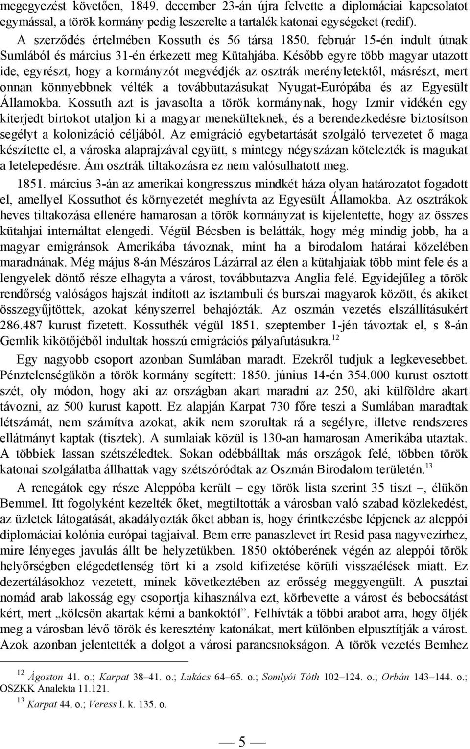 Később egyre több magyar utazott ide, egyrészt, hogy a kormányzót megvédjék az osztrák merényletektől, másrészt, mert onnan könnyebbnek vélték a továbbutazásukat Nyugat-Európába és az Egyesült