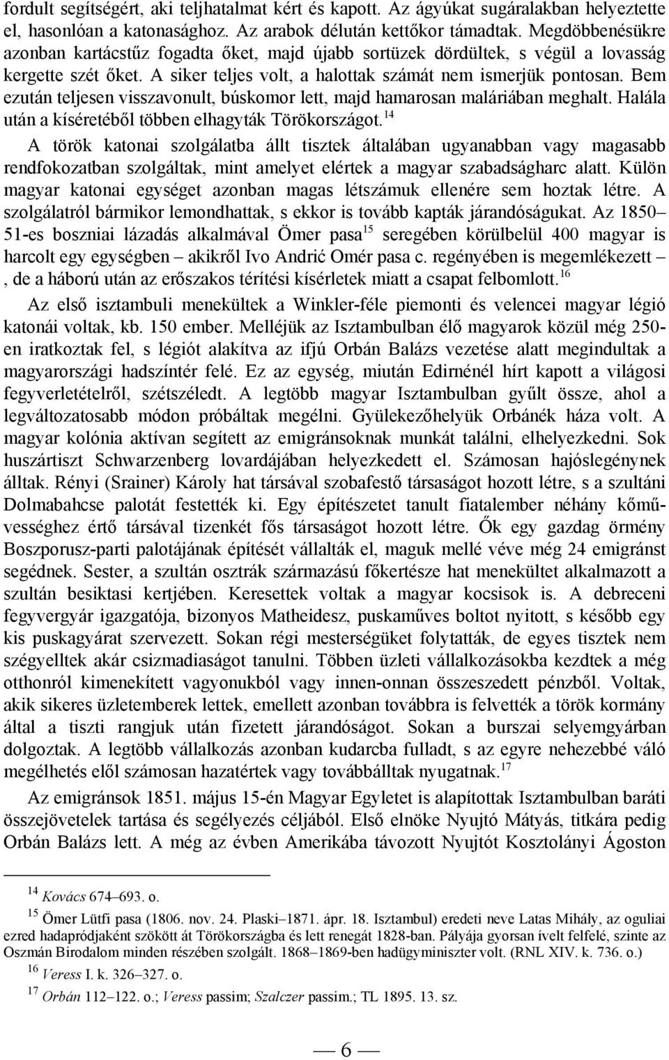 Bem ezután teljesen visszavonult, búskomor lett, majd hamarosan maláriában meghalt. Halála után a kíséretéből többen elhagyták Törökországot.