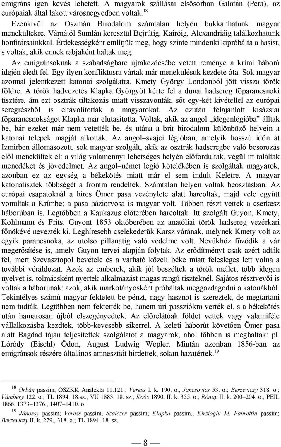 Érdekességként említjük meg, hogy szinte mindenki kipróbálta a hasist, s voltak, akik ennek rabjaként haltak meg.