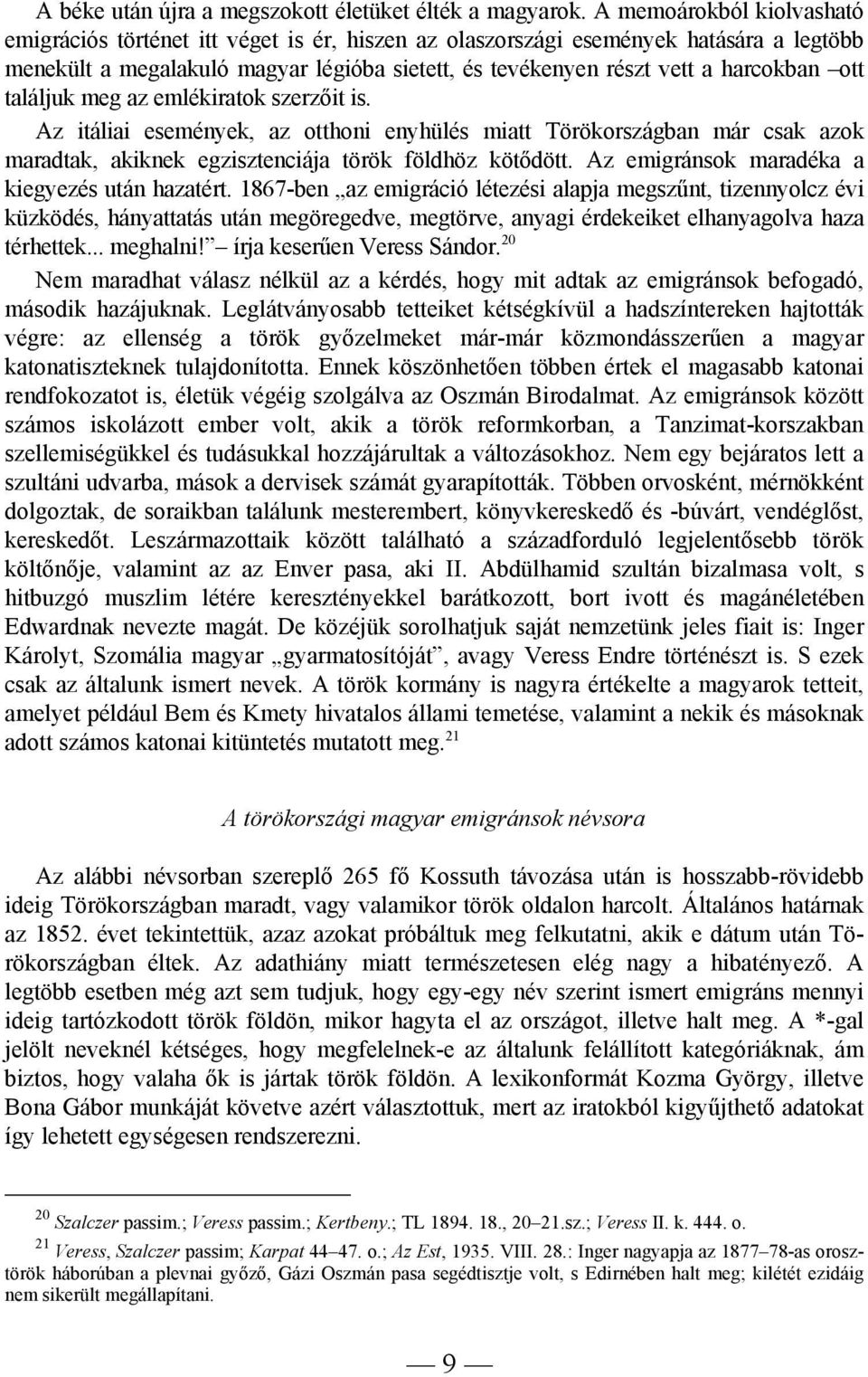 ott találjuk meg az emlékiratok szerzőit is. Az itáliai események, az otthoni enyhülés miatt Törökországban már csak azok maradtak, akiknek egzisztenciája török földhöz kötődött.